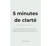5 minutes de clarté: Journal guidé sur 30 jours pour organiser ses pensées et faire le tri
