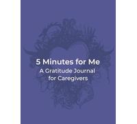 5 Minutes for Me: A Gratitude Journal for Caregivers | 12 weeks of Taking Time to Honor Your Journey | 8.5x11 inches, 110 pages