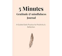 5 Minutes Gratitude & Mindfulness Journal: A guided Daily practice for Positivity and Reflection