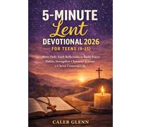 5 minutes Lent Devotional 2026 for Teens (9-15): Short Daily Faith Reflections to Build Prayer Habits, Strengthen Character and Grow a Christ-Centred Life