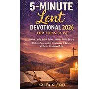 5 minutes Lent Devotional 2026 for Teens (9-15): Short Daily Faith Reflections to Build Prayer Habits, Strengthen Character and Grow a Christ-Centred Life