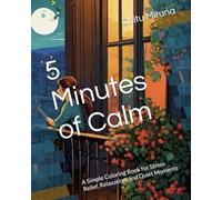 5 Minutes of Calm: A Simple Coloring Book for Stress Relief, Relaxation, and Quiet Moments (5 minutes of calm coloring book)
