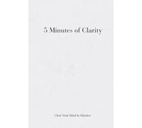 5 Minutes of Clarity: Clear Your Mind in Minutes