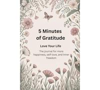 5 Minutes of Gratitude - Love Your Life: The journal for more happiness, self-love, and inner freedom