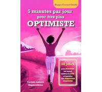5 minutes par jour pour être plus optimiste: 5 minutes par jour pour réduire ton stress, renforcer la gratitude, développer un optimisme durable, ... exercices simples de développement personnel.