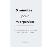 5 minutes pour m’organiser: Journal guidé sur 30 jours pour structurer ses journées et avancer pas à pas