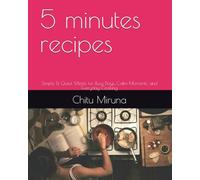 5 minutes recipes: Simple & Quick Meals for Busy Days, Calm Moments, and Everyday Cooking