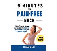 5 Minutes to a Pain-Free Neck: Pilates/Yoga Stretches and Exercises to Increase Flexibility and Stability in your Neck (Pain-Free in Minutes)