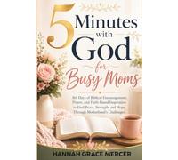 5 Minutes With God For Busy Moms: 365 Days of Biblical Encouragement, Prayer, and Faith-Based Inspiration to Find Peace, Strength, and Hope Through Motherhood Challenges (Devine Devotionals)