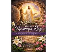 5 Minutes with the Resurrected King: A 40-Day Easter Devotional for Women