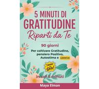 5 Minuti di Gratitudine - Riparti da Te: Diario guidato per donne - 90 giorni per coltivare gratitudine, autostima e pensiero positivo con frasi motivazionali e riflessioni in 5 minuti.