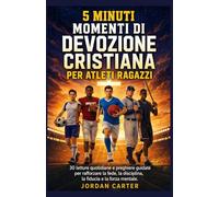 5 MINUTI MOMENTI DI DEVOZIONE CRISTIANA PER ATLETI RAGAZZI: 30 letture quotidiane e preghiere guidate per rafforzare la fede, la disciplina, la fiducia e la forza mentale