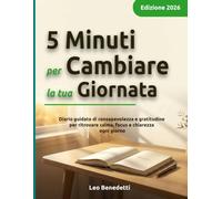 5 Minuti per Cambiare la tua Giornata: Un diario guidato per ritrovare calma, chiarezza e presenza ogni giorno