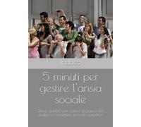 5 minuti per gestire l'ansia sociale: Diario guidato per ridurre la paura del giudizio e connettersi in modo autentico.