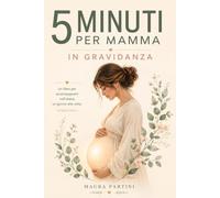 5 Minuti per Mamma in Gravidanza: Un libro per accompagnarti nell'attesa, un giorno alla volta