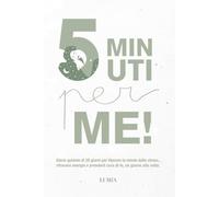 5 minuti per Me!: Diario guidato di 28 giorni per liberare la mente dallo stress, ritrovare energia e prenderti cura di te, un giorno alla volta.