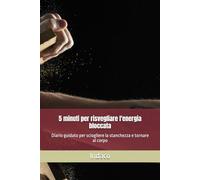5 minuti per risvegliare l'energia bloccata: Diario guidato per sciogliere la stanchezza e tornare al corpo