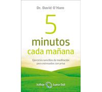 5 minutos cada mañana. Ejercicios sencillos de meditación para estresados con prisa | David O'hare