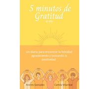 5 minutos de Gratitud al Día: Un diario para encontrar la felicidad agradeciendo y buscando la positividad