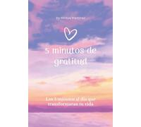 5 minutos de gratitud: Los 5 minutos al día que transformaran tu vida