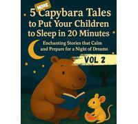 5 MORE Capybara Tales to Put Your Children to Sleep in 20 Minutes: Enchanting Stories that Calm and Prepare for a Night of Dreams
