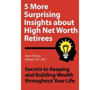 5 More Surprising Insights about High Networth Retirees: Secrets to Keeping and Building Wealth throughout Your Life