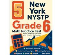 5 New York NYSTP Grade 6 Math Practice Tests: Proven Practice for Top Scores with Detailed Explanations