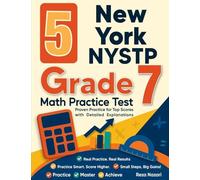 5 New York NYSTP Grade 7 Math Practice Tests: Proven Practice for Top Scores with Detailed Explanations