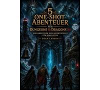 5 One-Shot-Abenteuer für Dungeons & Dragons 5E: Kurzabenteuer zum Sofortspielen für Spielleiter - Horror, Mysterien, Dark Fantasy, Epische Bosse und Zwei-Stunden-Sessions