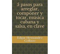 5 pasos para arreglar, componer y tocar, música cubana y salsa, en clave