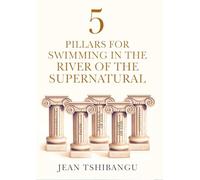 5 pillars for swimming in the river of the supernatural
