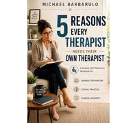 5 Reasons Every Therapist Needs Their Own Therapist: A Guided Self-Reflection Workbook for Burnout Prevention, Ethical Practice, and Clinical Integrity