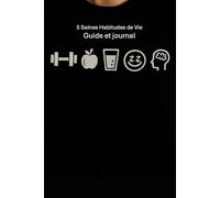 5 Saines Habitudes de Vie - Guide et journal: Mode d'emploi simple pour une vie équilibrée