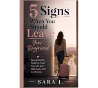 5 Signs When You Should Leave Your Boyfriend: Recognize the Patterns, Trust Yourself, and Walk Away with Confidence