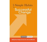 5 Simple Habits For Successful Change: Making Your Change Journey Fun, Fast, and Effective