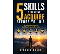 5 Skills You Must Acquire Before You Die: The Life-Changing Skills Most People Learn Too Late