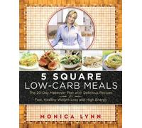 5 Square Low-Carb Meals : The 20-Day Makeover Plan with Delicious Recipes for Fast, Healthy Weight Loss and High Energy