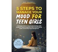 5 Steps To Manage Your Mood For Teen Girls: A Teenagers Guide To Stop Emotional Swings, Build Resilience, Improve Regulation Skills, Enhance Mental Health, And Develop Anger Management