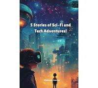 5 Stories of Sci-Fi and Tech Adventures: 5 Bedtime stories | Kids Story books | Little Sci-Fi stories | Best children's books for imagination | Story ... book collection | Story Books about Sci-Fi