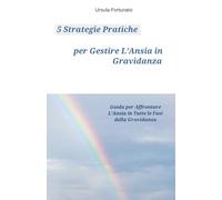5 Strategie Pratiche per Gestire L'Ansia in Gravidanza: Guida per Affrontare L'Ansia in Tutte le Fasi della Gravidanza