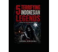 5 Terrifying Indonesian Legends: Chilling Tales from Indonesian Folklore (5 Terrifying Indonesian Legends Told by Sierra Diwangka - Volume 1)