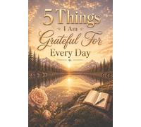 5 Things I Am Grateful For Every Day: A Daily Gratitude Journal with Guided Prompts for Mindfulness, Positivity, and Self-Reflection