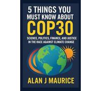 5 Things You Must Know About COP30: Science, Politics, Finance, and Justice in the Race Against Climate Change