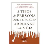 5 tipos de persona que te pueden arruinar la vida: Cómo identificar y lidiar con narcisistas, sociópatas y otras personalidades altamente conflictivas. (Psicoemoción)