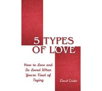 5 Types of Love: How to Love and Be Loved When You're Tired of Trying