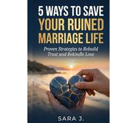 5 Ways to Save Your Ruined Marriage Life: Proven Strategies to Rebuild Trust and Rekindle Love