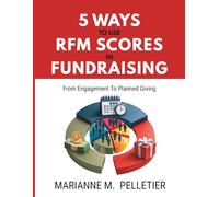 5 Ways to Use RFM Scores in Fundraising: From Engagement to Planned Giving (Staupell Workbooks)