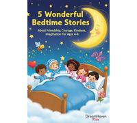 5 Wonderful Bedtime Stories: About Friendship, Courage, Kindness, Imagination For Ages 4-6