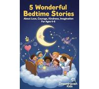 5 Wonderful Bedtime Stories: About Love, Courage, Kindness, Imagination For Ages 4-6