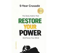 5-Year Crusade: The Daily Habits That Restore Your Power and Focus Your Mind